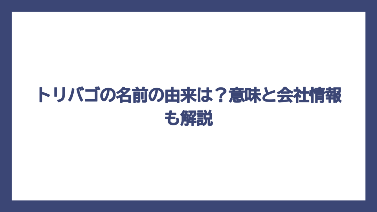 トリバゴの名前の由来は？意味と会社情報も解説