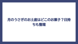 月のうさぎのお土産はどこのお菓子？日持ちも整理