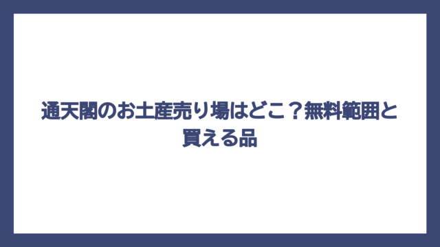 通天閣のお土産売り場はどこ？無料範囲と買える品