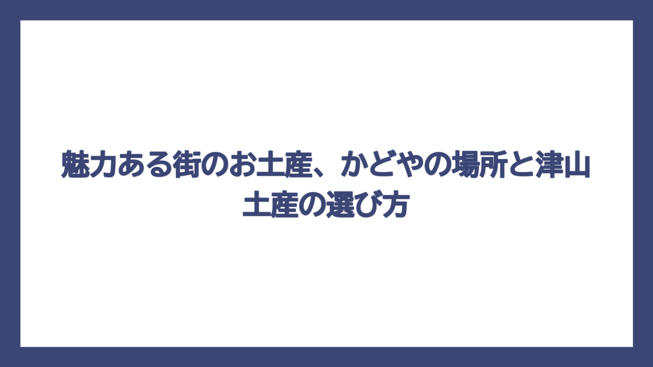 魅力ある街のお土産、かどやの場所と津山土産の選び方