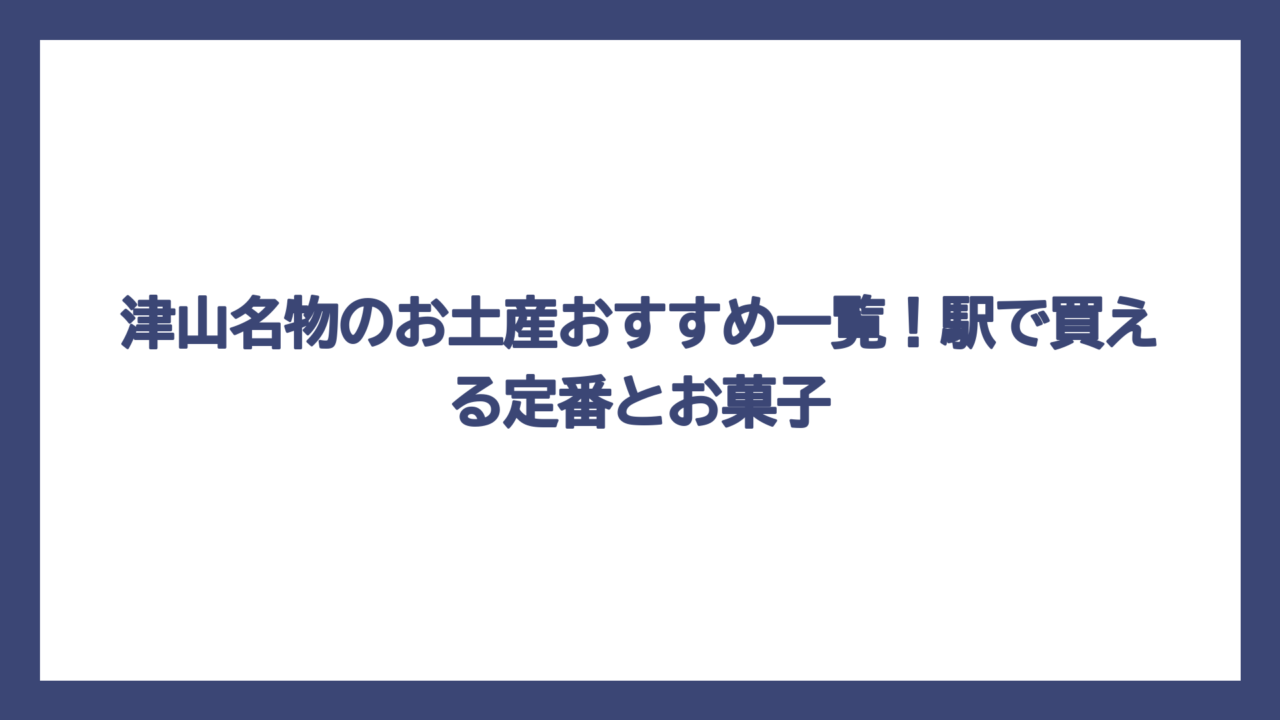 津山名物のお土産おすすめ一覧！駅で買える定番とお菓子