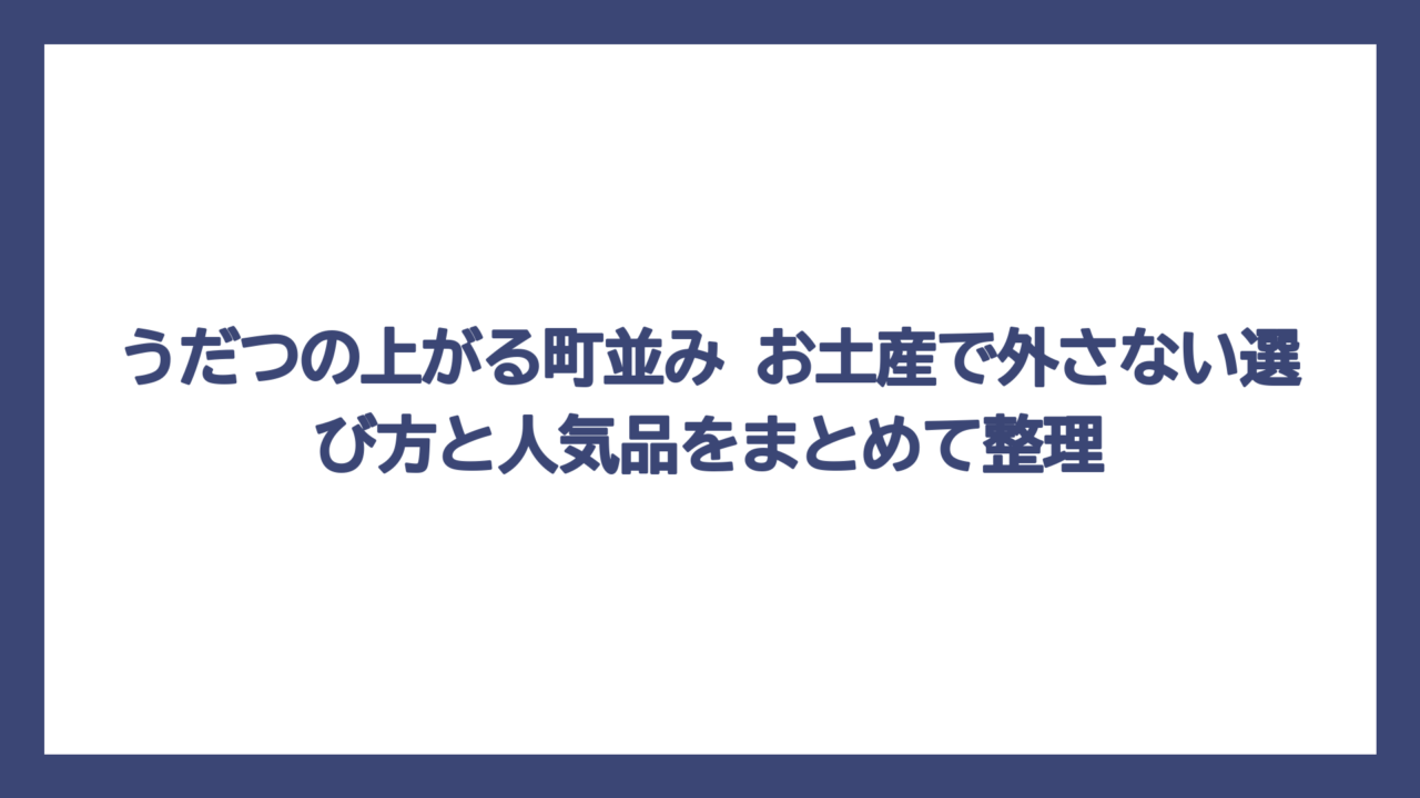 うだつの上がる町並み お土産で外さない選び方と人気品をまとめて整理