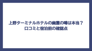 上野ターミナルホテルの幽霊の噂は本当？口コミと宿泊前の確認点