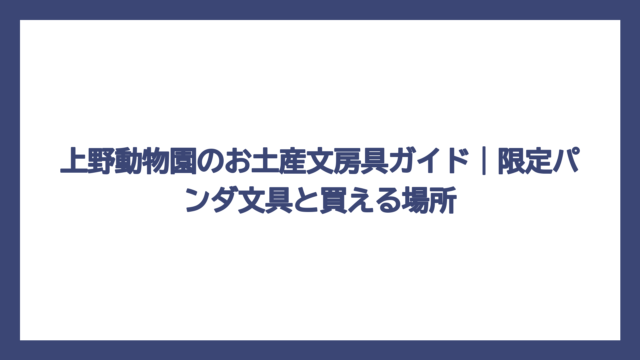 上野動物園のお土産文房具ガイド｜限定パンダ文具と買える場所