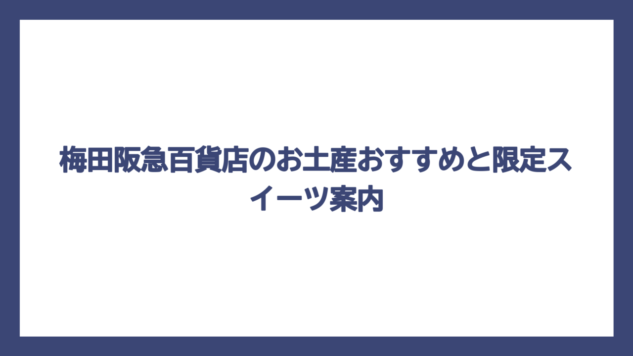 梅田阪急百貨店のお土産おすすめと限定スイーツ案内