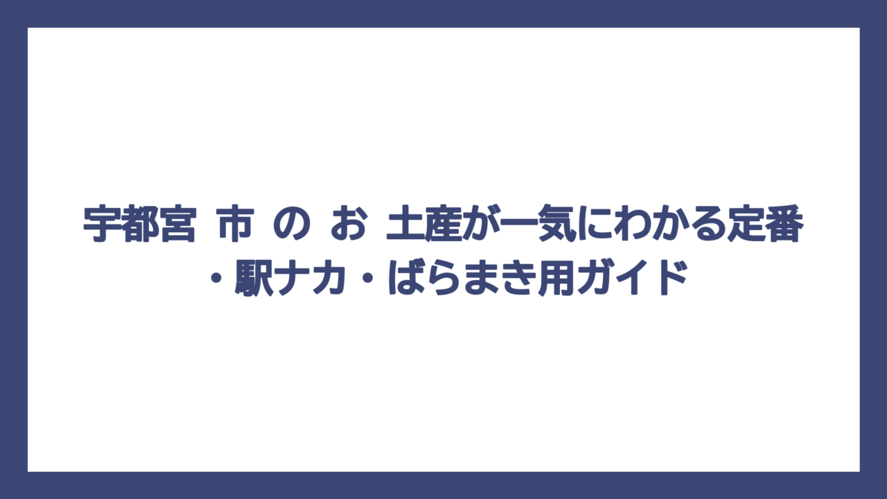 宇都宮 市 の お 土産が一気にわかる定番・駅ナカ・ばらまき用ガイド