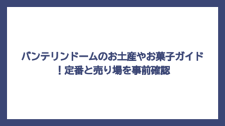 バンテリンドームのお土産やお菓子ガイド！定番と売り場を事前確認