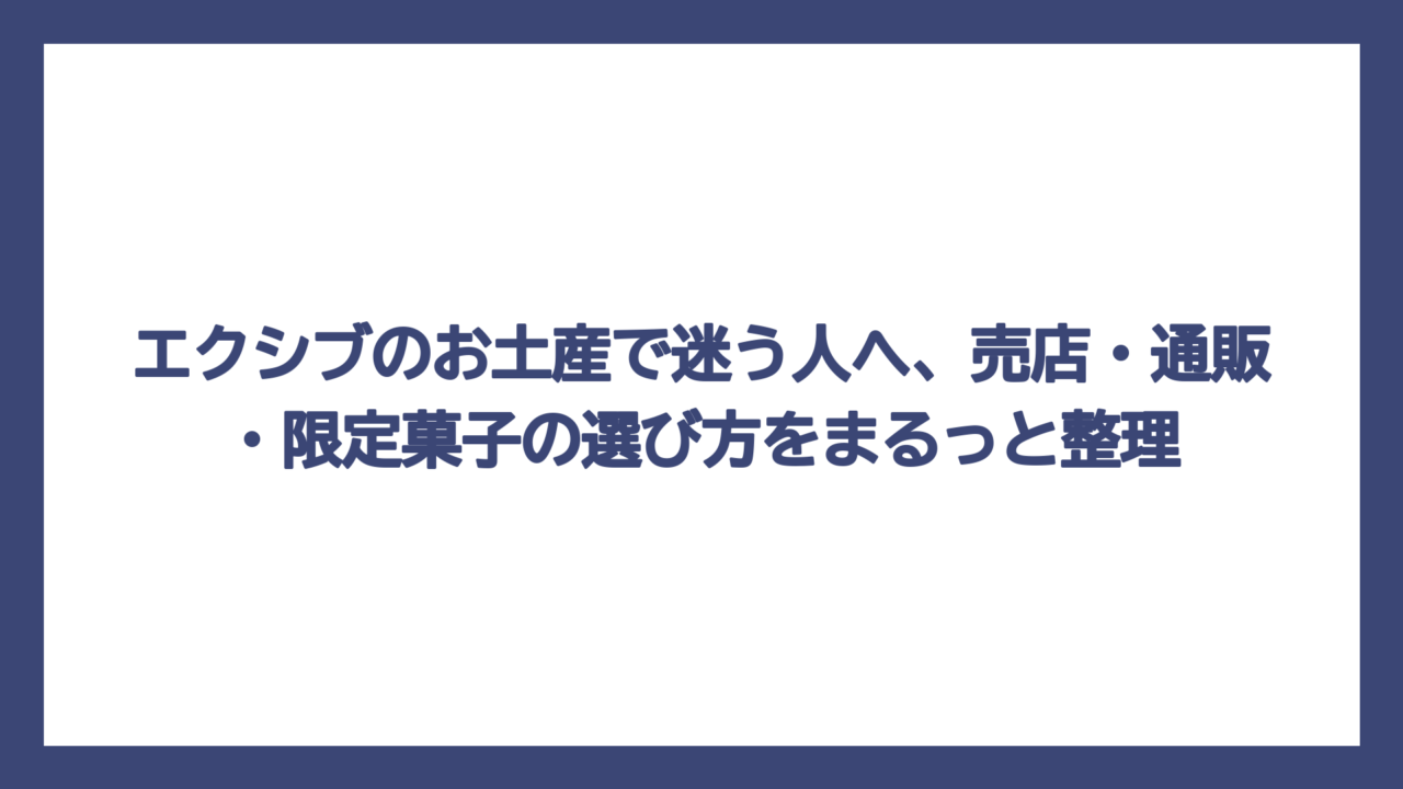 エクシブのお土産で迷う人へ、売店・通販・限定菓子の選び方をまるっと整理