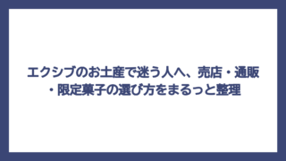 エクシブのお土産で迷う人へ、売店・通販・限定菓子の選び方をまるっと整理