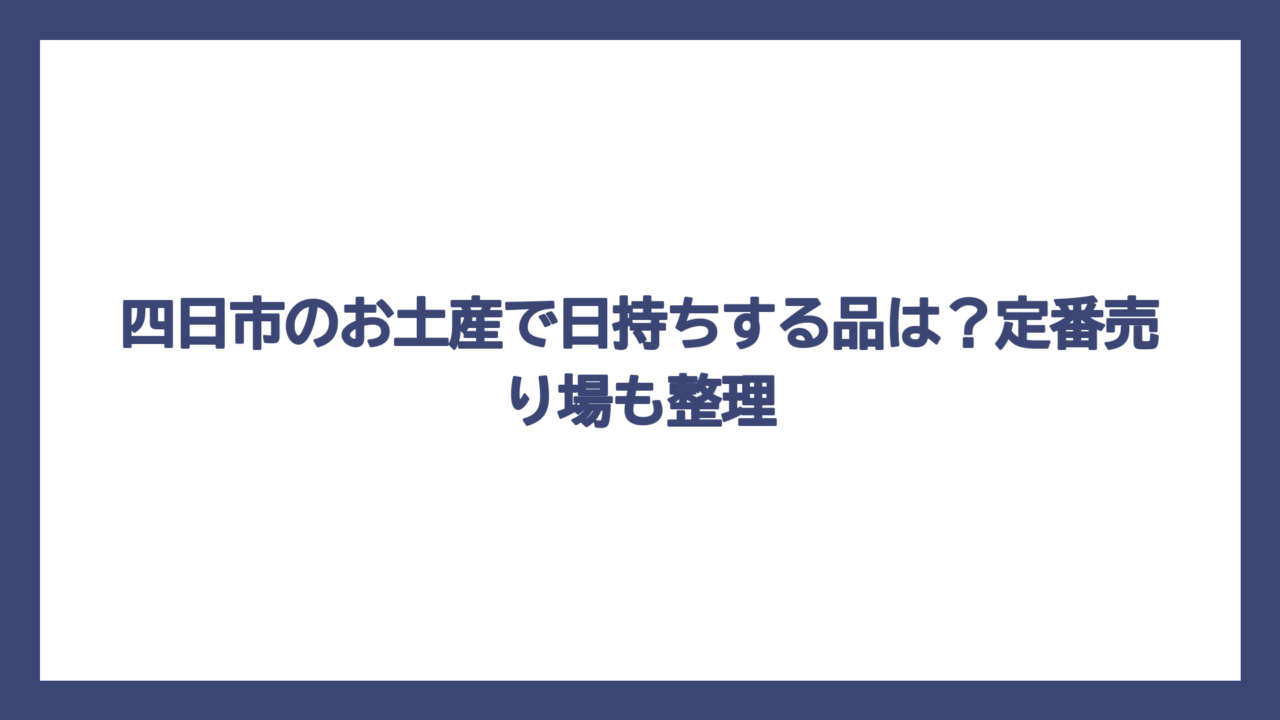 四日市のお土産で日持ちする品は？定番売り場も整理