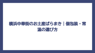 横浜中華街のお土産ばらまき｜個包装・常温の選び方