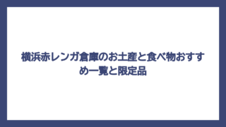 横浜赤レンガ倉庫のお土産と食べ物おすすめ一覧と限定品