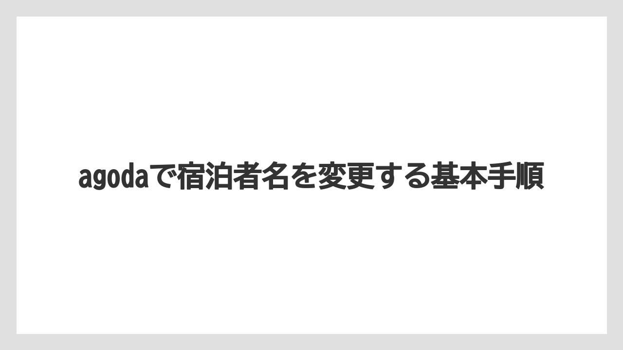 agodaで宿泊者名を変更する基本手順