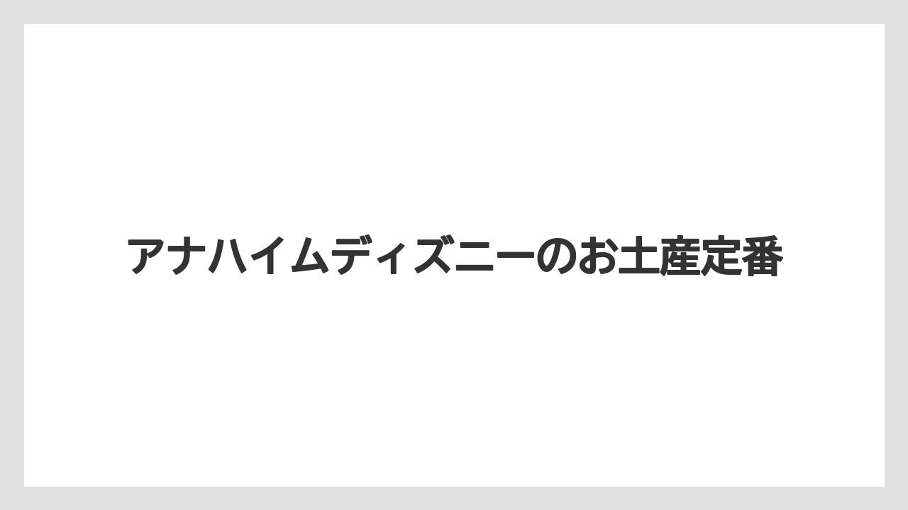 アナハイムディズニーのお土産定番