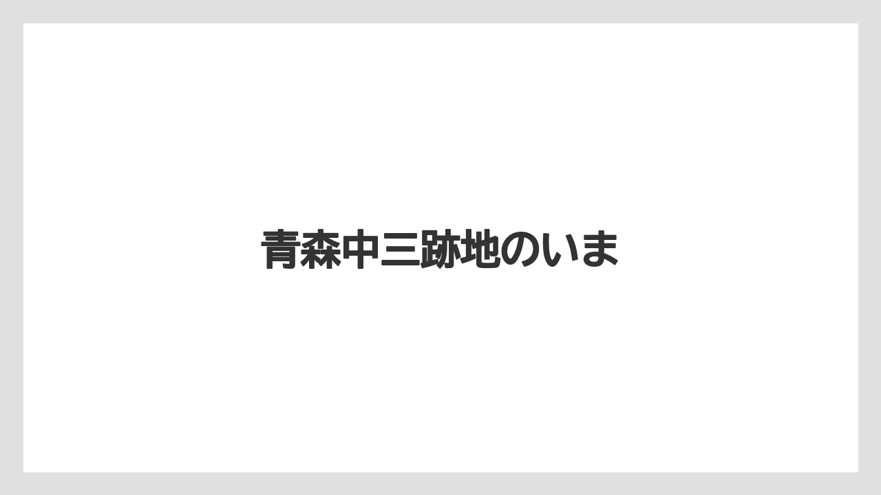 青森中三跡地のいま