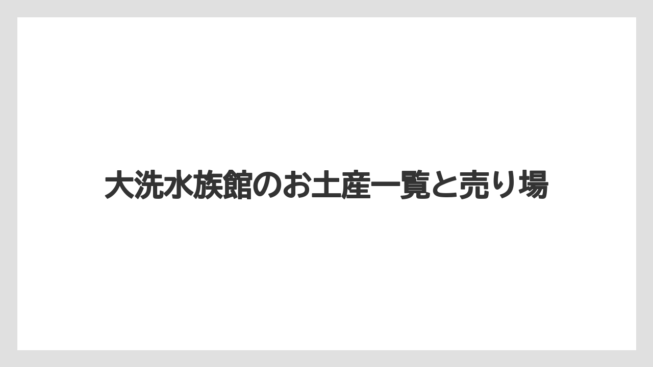 大洗水族館のお土産一覧と売り場