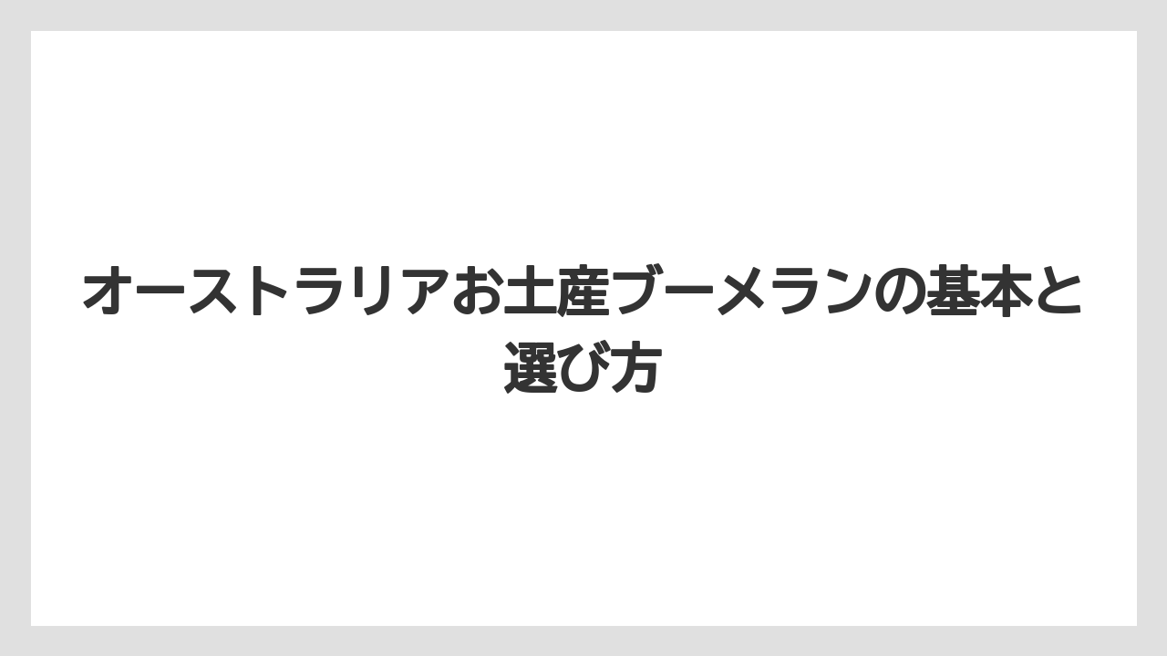 オーストラリアお土産ブーメランの基本と選び方