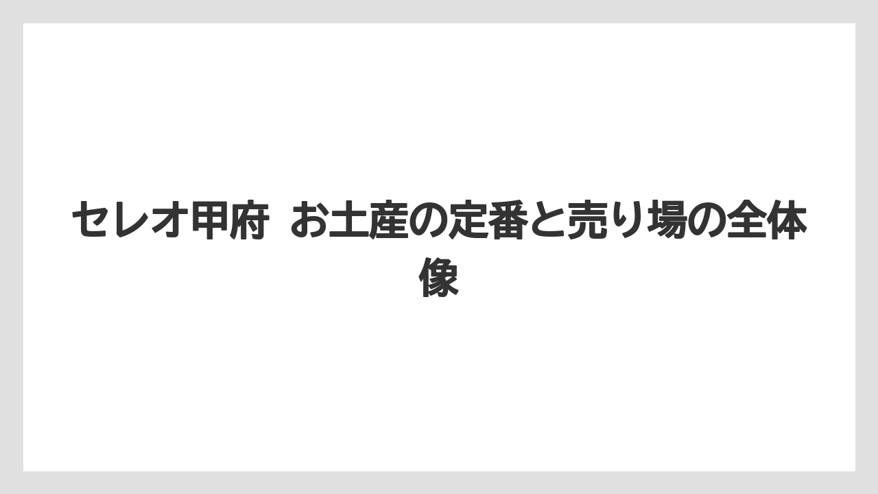 セレオ甲府 お土産の定番と売り場の全体像