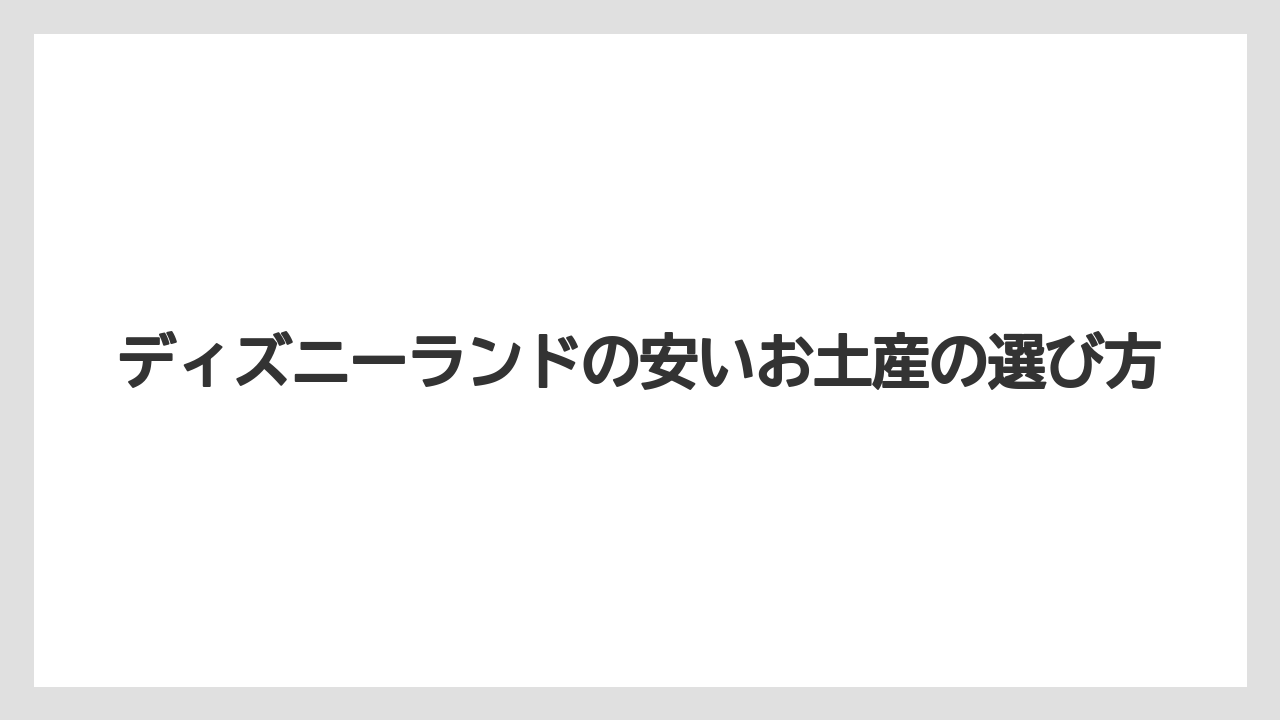 ディズニーランドの安いお土産の選び方