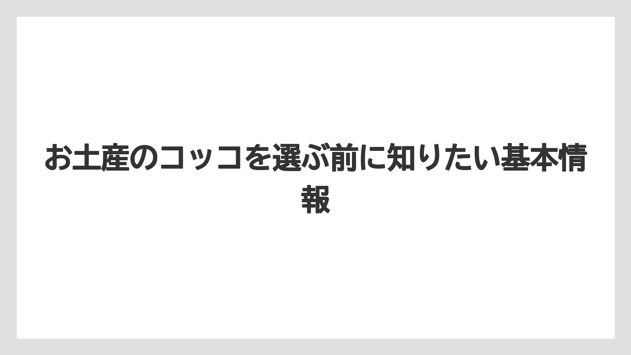 お土産のコッコを選ぶ前に知りたい基本情報