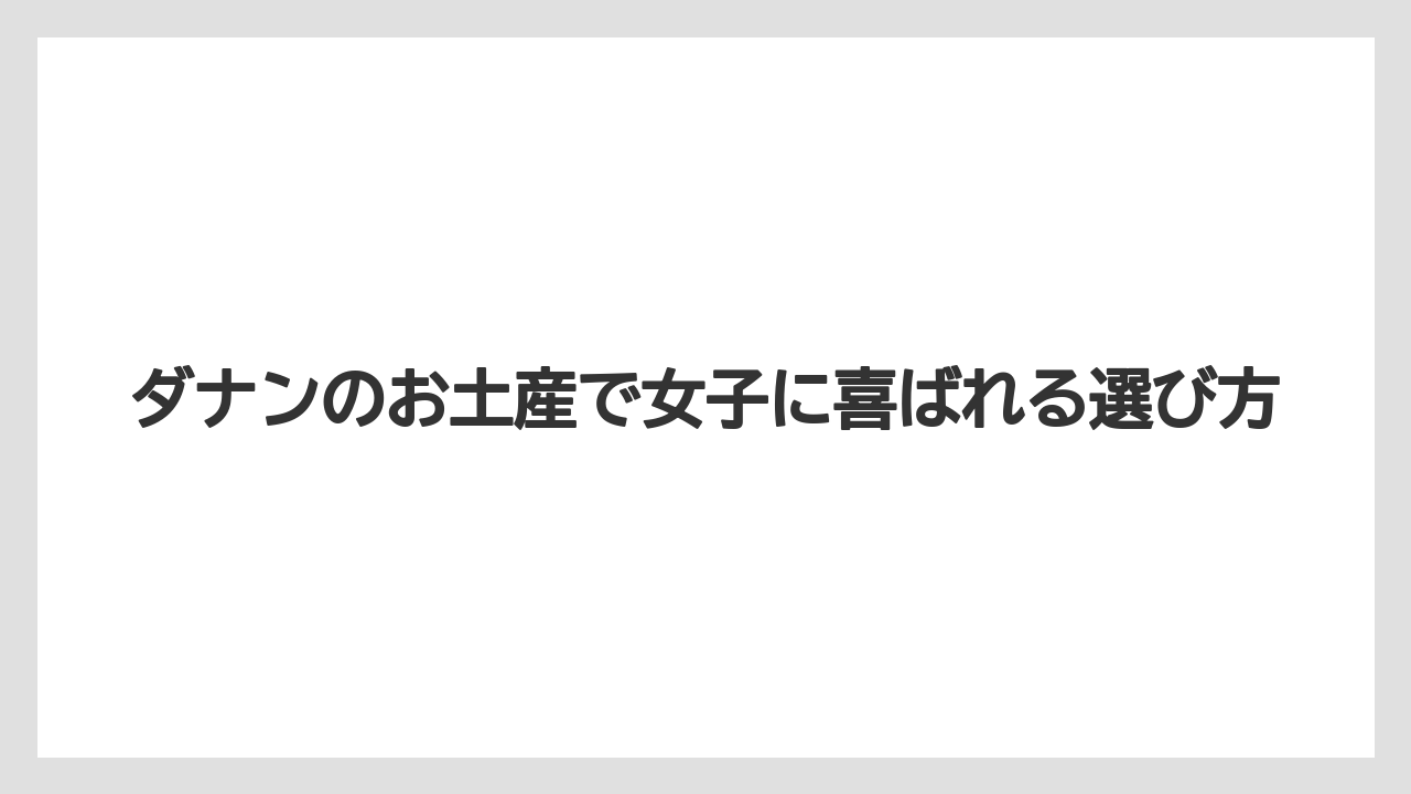 ダナンのお土産で女子に喜ばれる選び方
