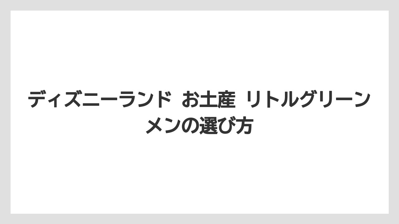 ディズニーランド お土産 リトルグリーンメンの選び方