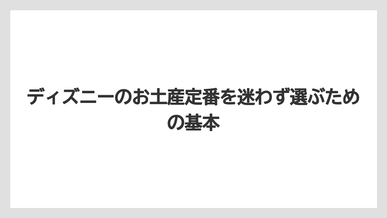 ディズニーのお土産定番を迷わず選ぶための基本