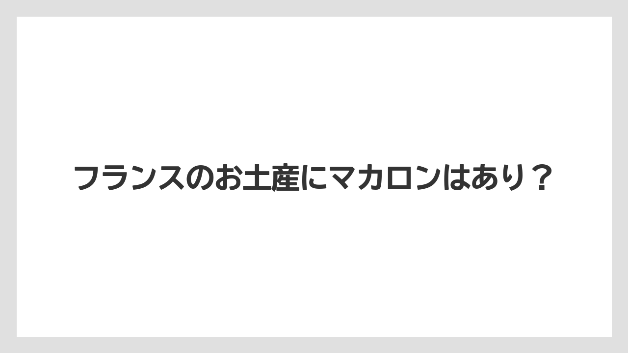 フランスのお土産にマカロンはあり？