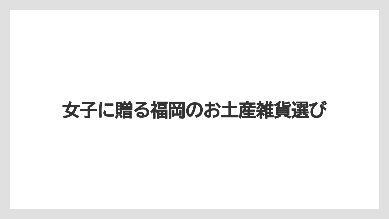 女子に贈る福岡のお土産雑貨選び