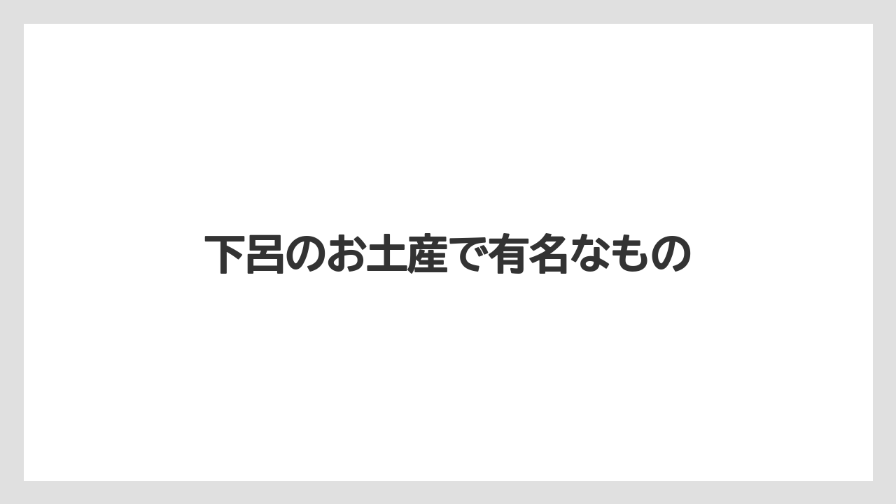 下呂のお土産で有名なもの
