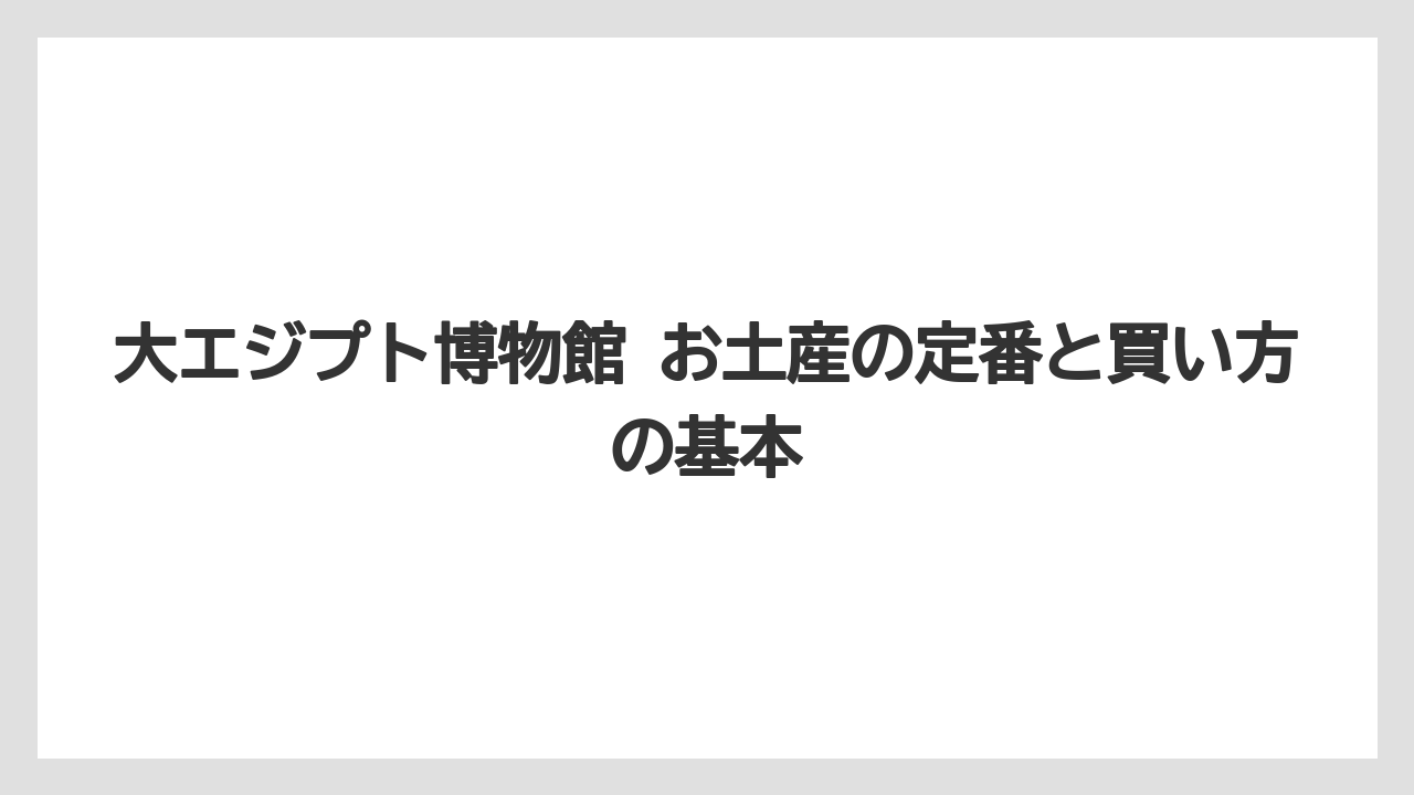 大エジプト博物館 お土産の定番と買い方の基本