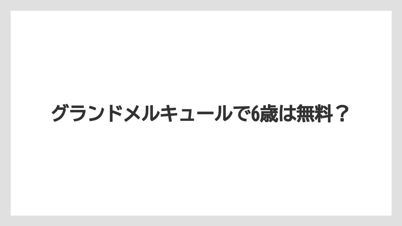 グランドメルキュールで6歳は無料?
