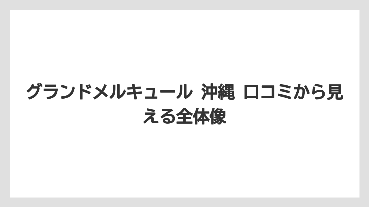 グランドメルキュール 沖縄 口コミから見える全体像