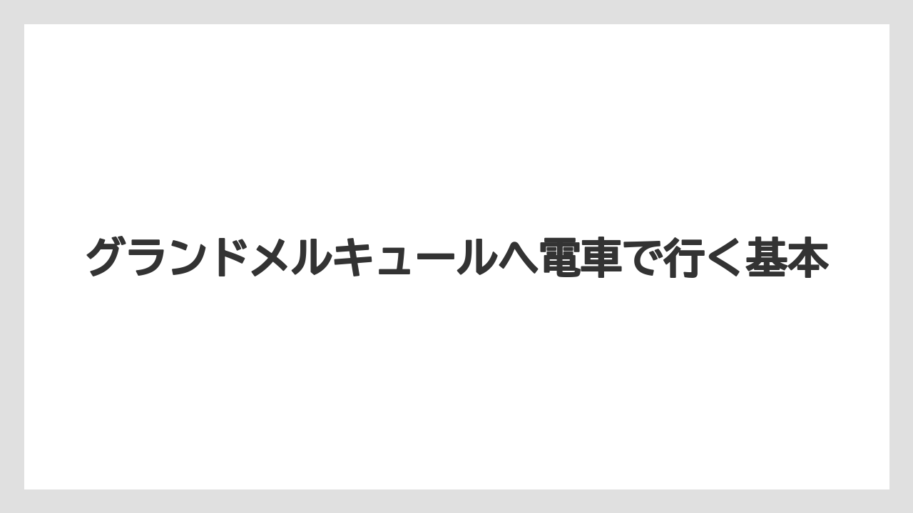 グランドメルキュールへ電車で行く基本