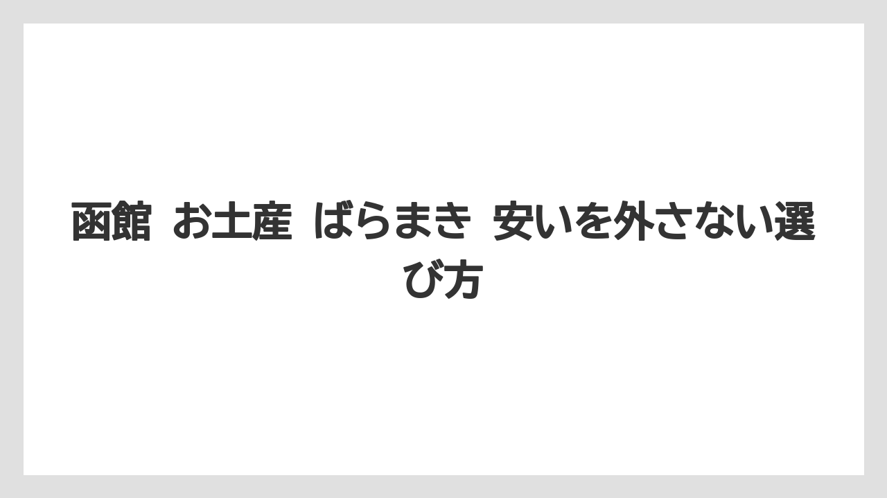 函館 お土産 ばらまき 安いを外さない選び方