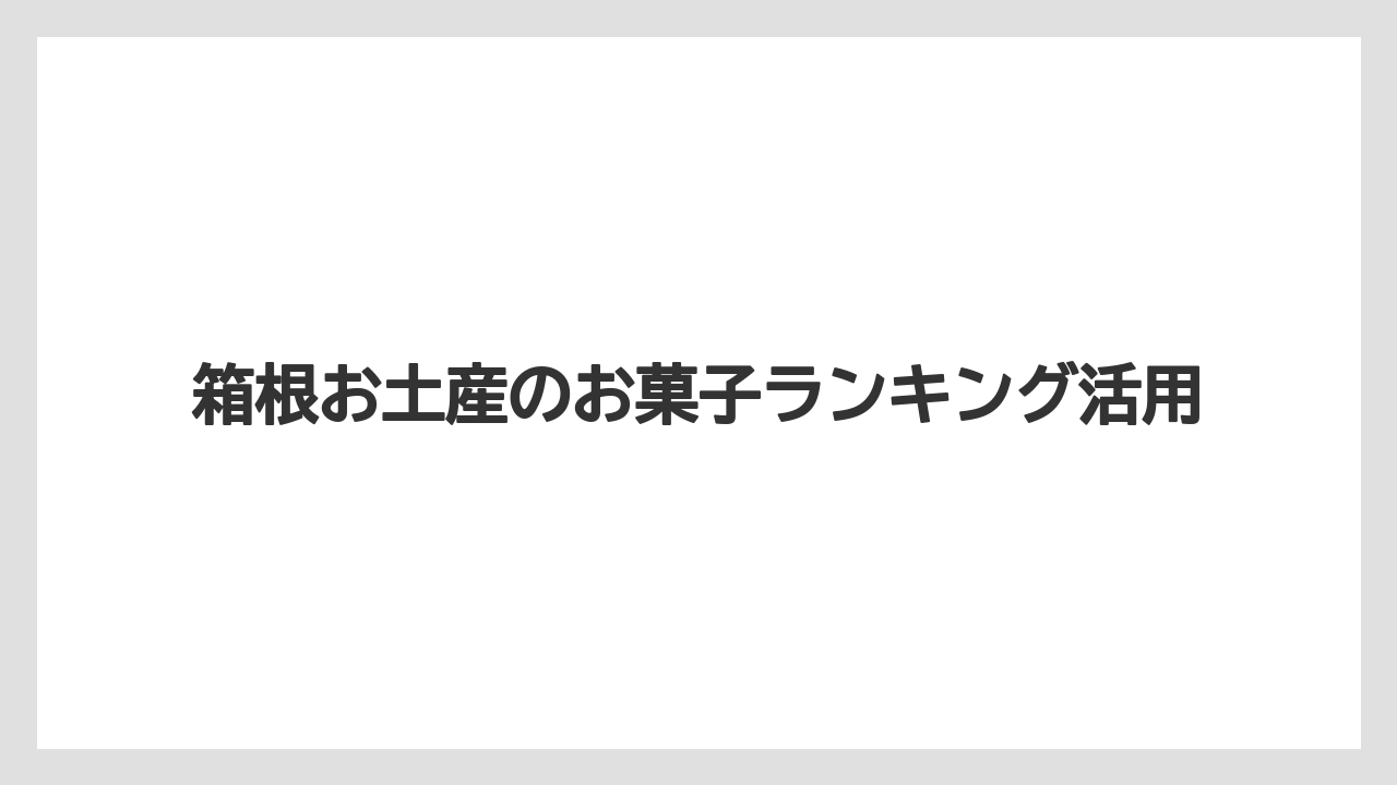 【お土産】【アマン】【宿泊】【旅】【銘菓】箱根らしい和菓子の選び方