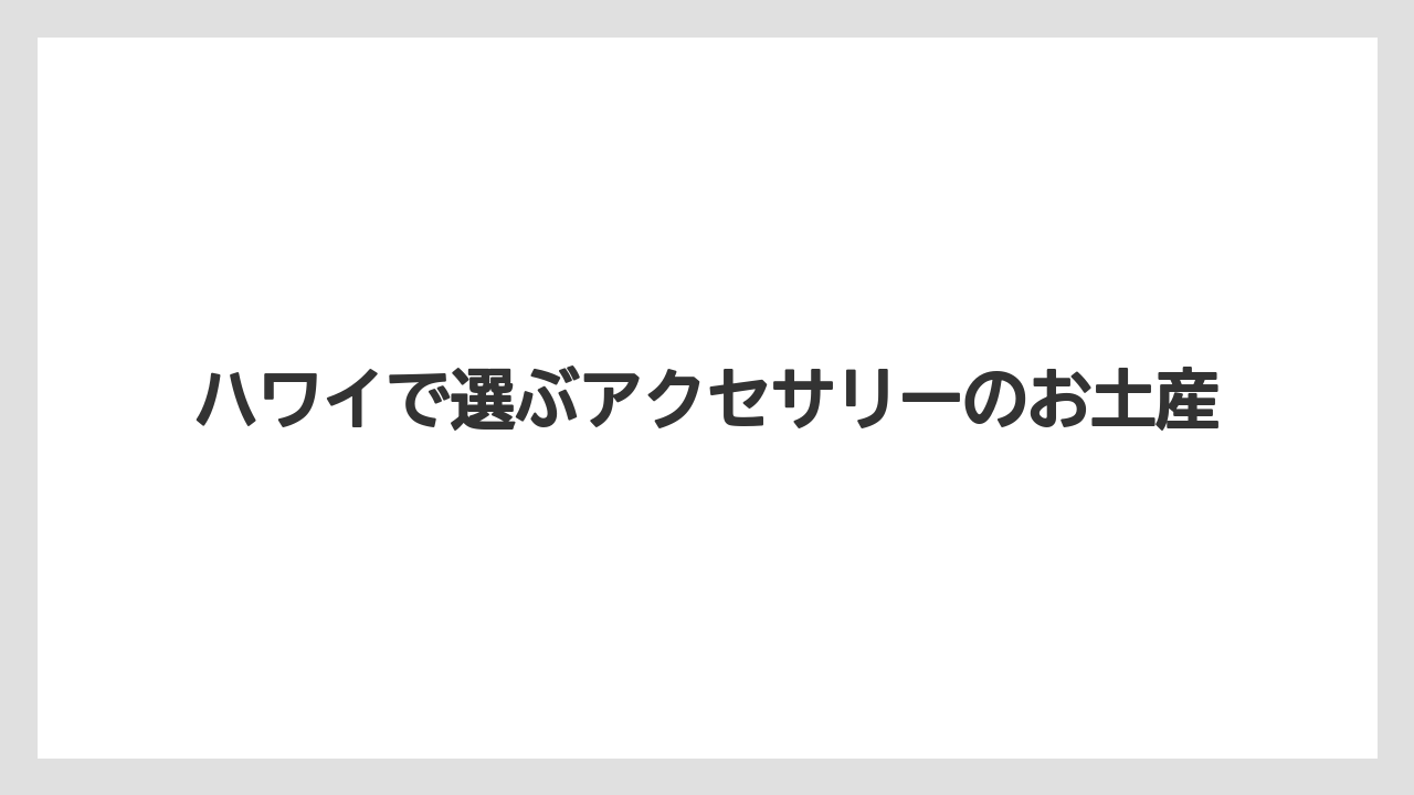 ハワイで選ぶアクセサリーのお土産
