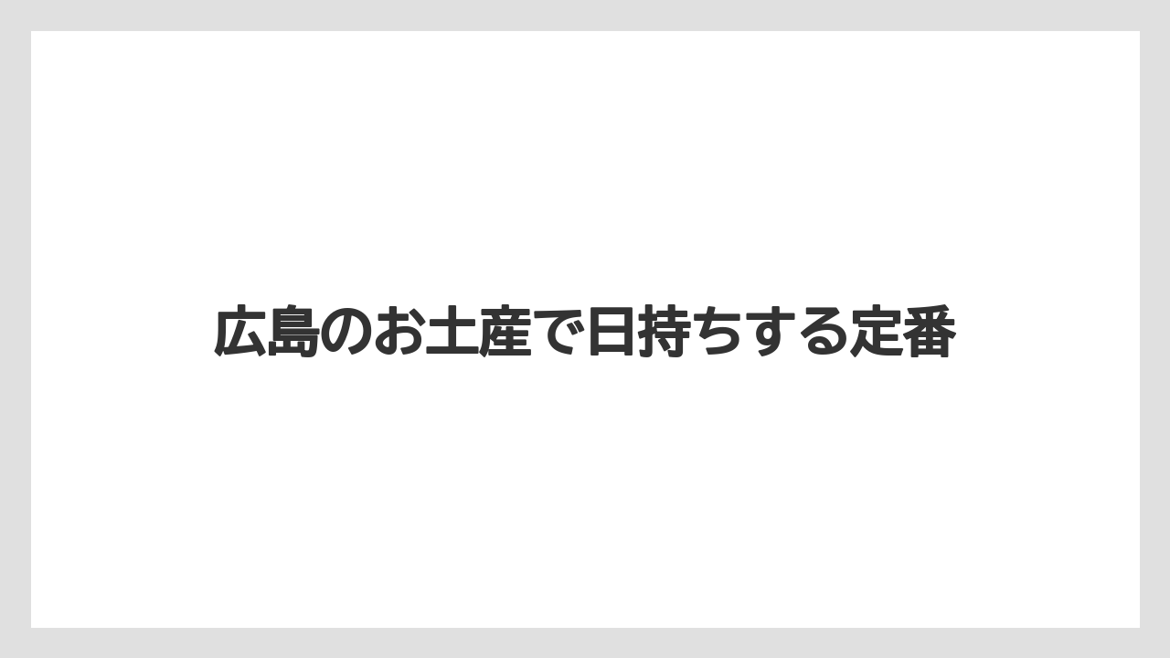広島のお土産で日持ちする定番