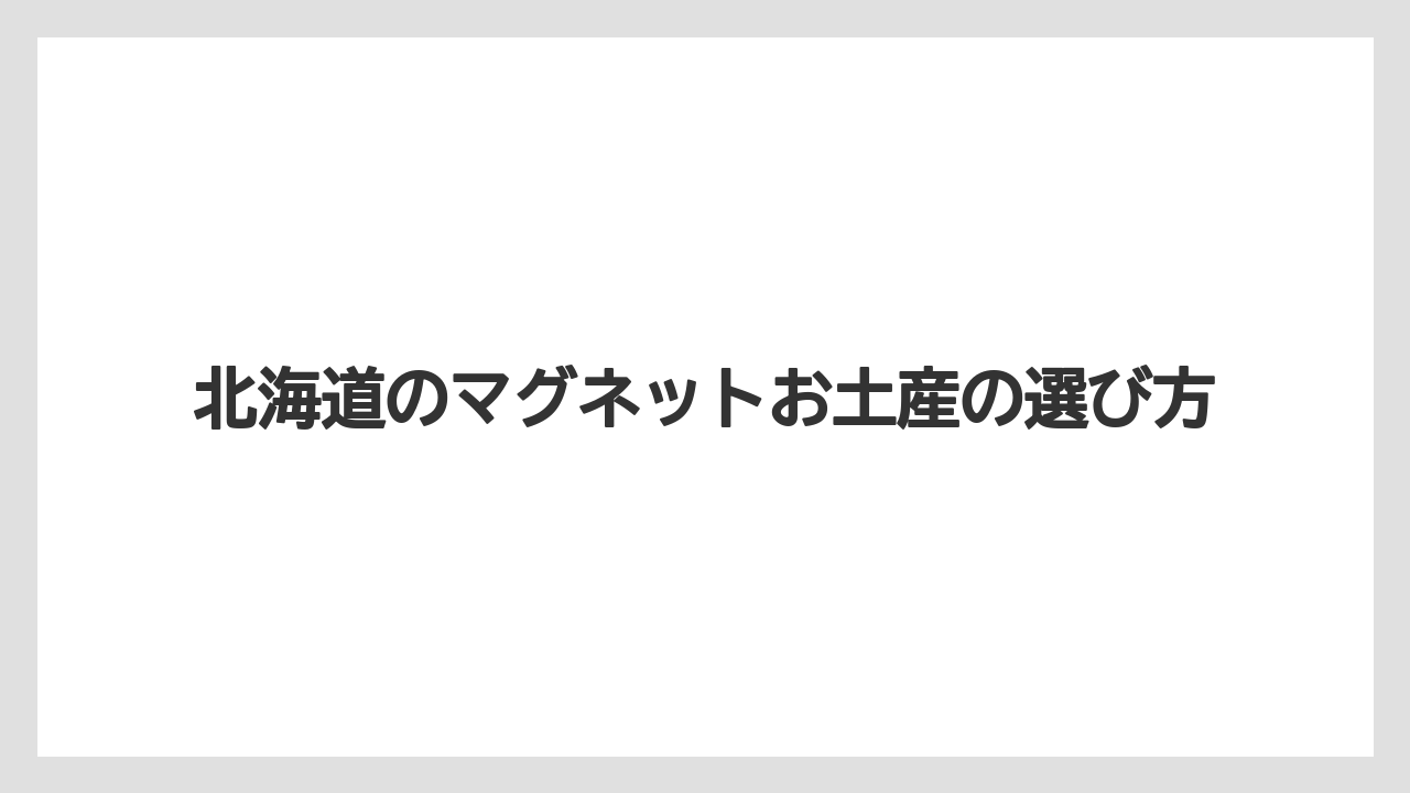 北海道のマグネットお土産の選び方