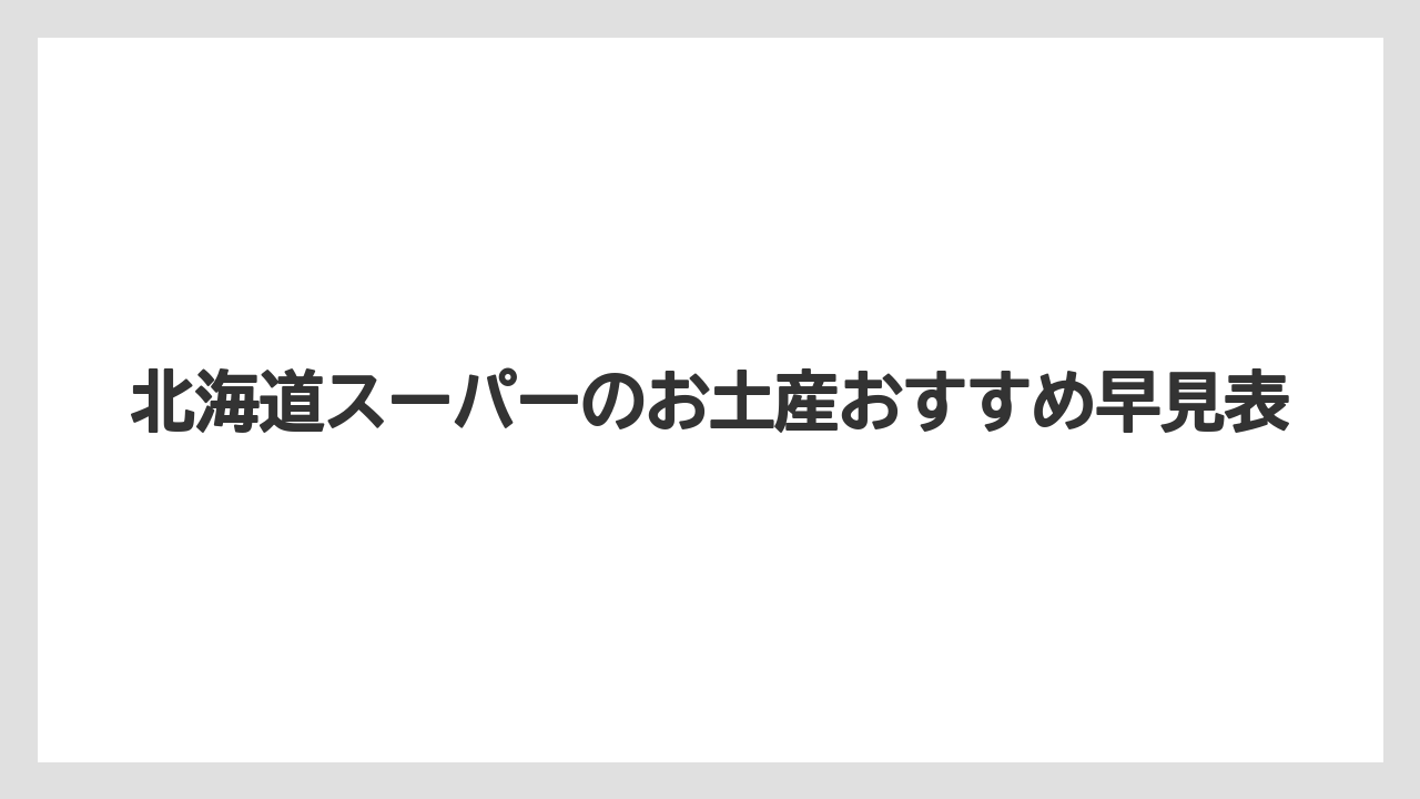北海道スーパーのお土産おすすめ早見表