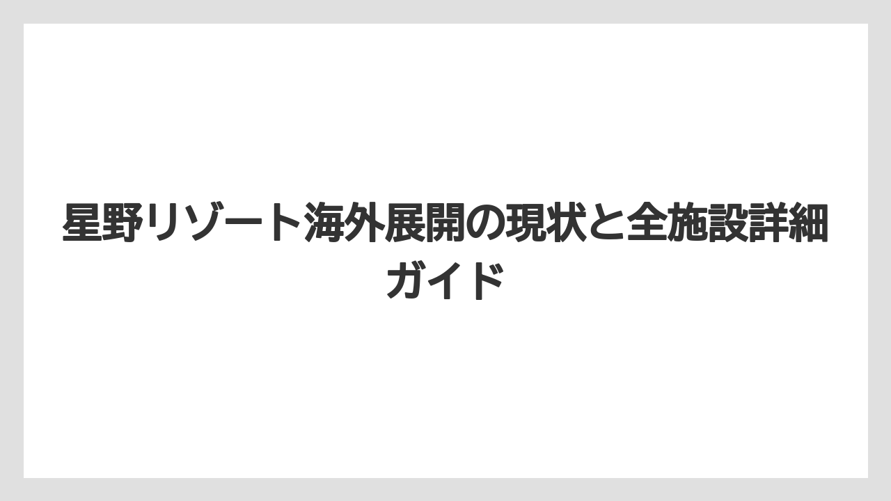 星野リゾート海外展開の現状と全施設詳細ガイド
