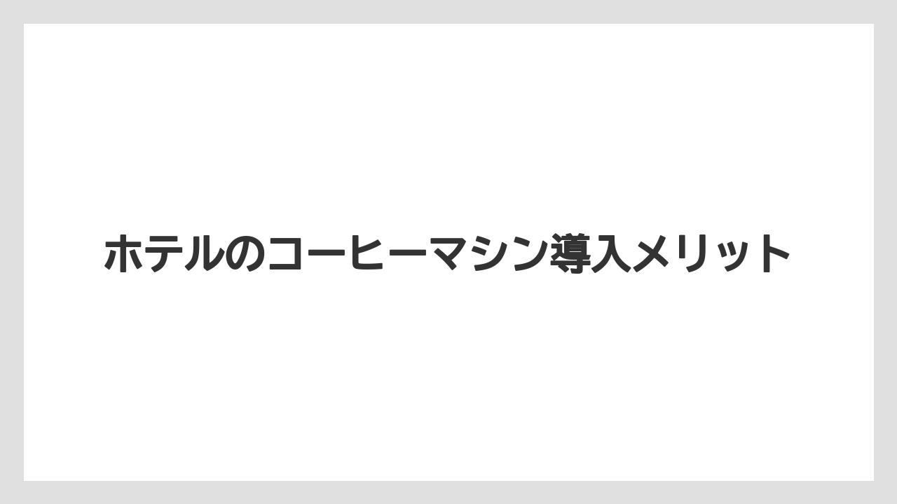 ホテルのコーヒーマシン導入メリット