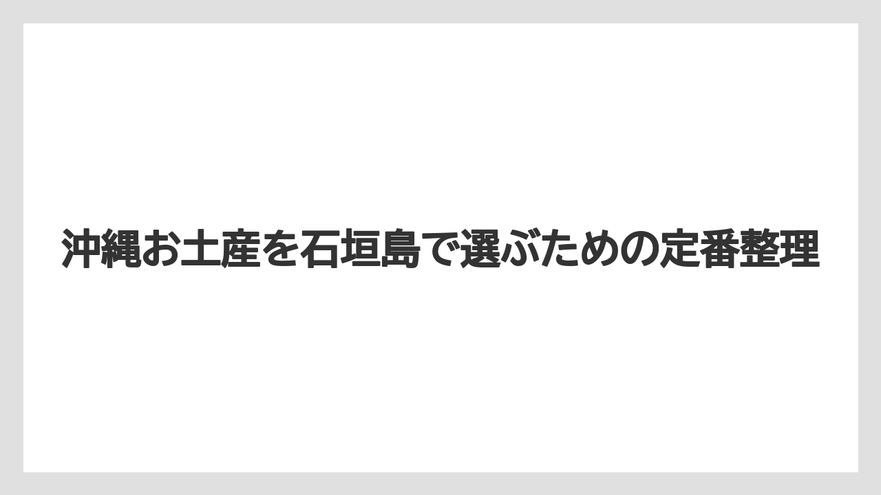 沖縄お土産を石垣島で選ぶための定番整理