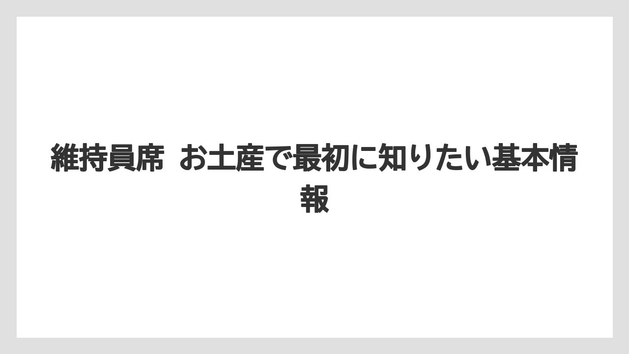 維持員席 お土産で最初に知りたい基本情報