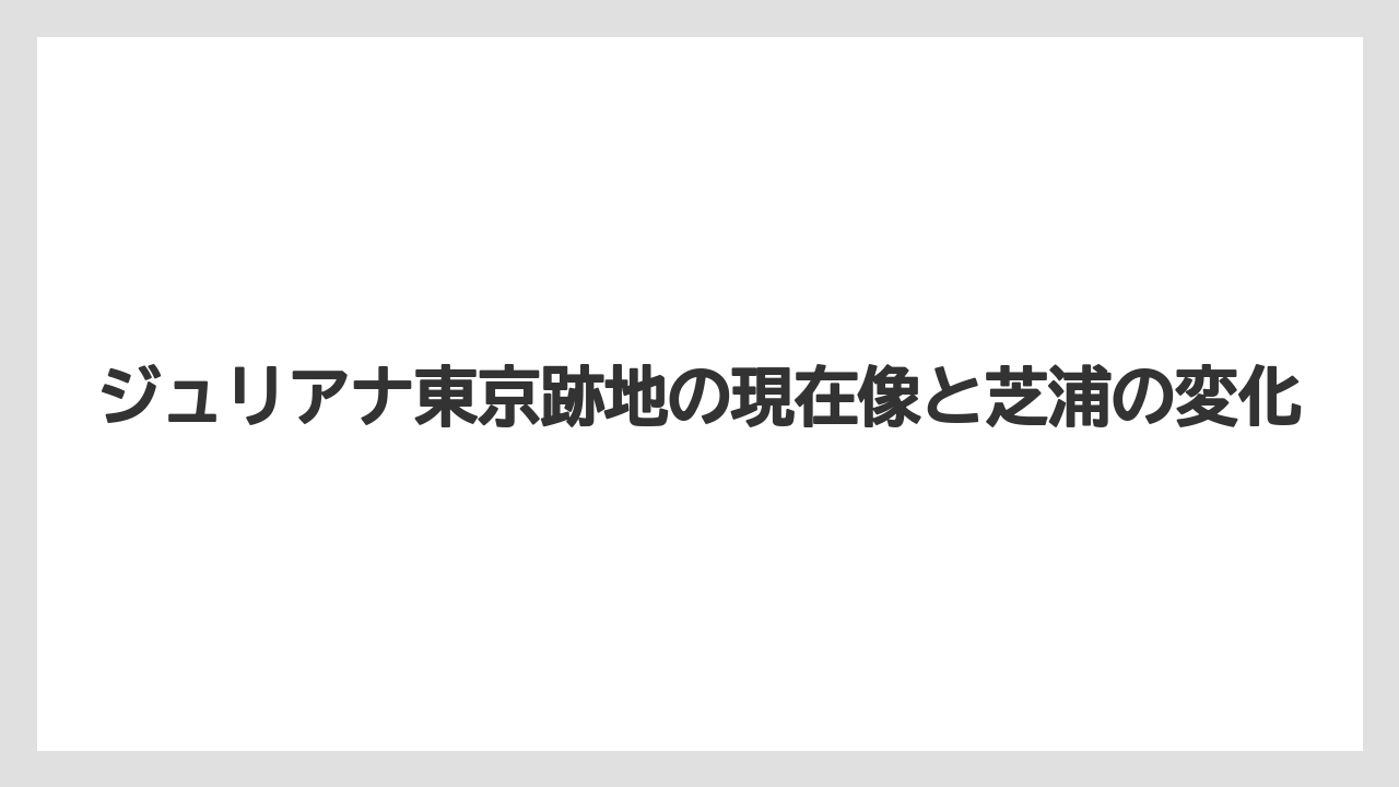 ジュリアナ東京跡地の現在像と芝浦の変化