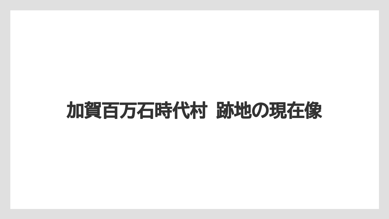 加賀百万石時代村 跡地の現在像