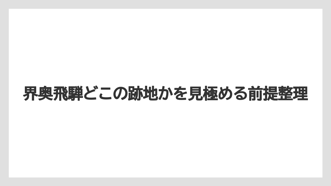 界奥飛騨どこの跡地かを見極める前提整理