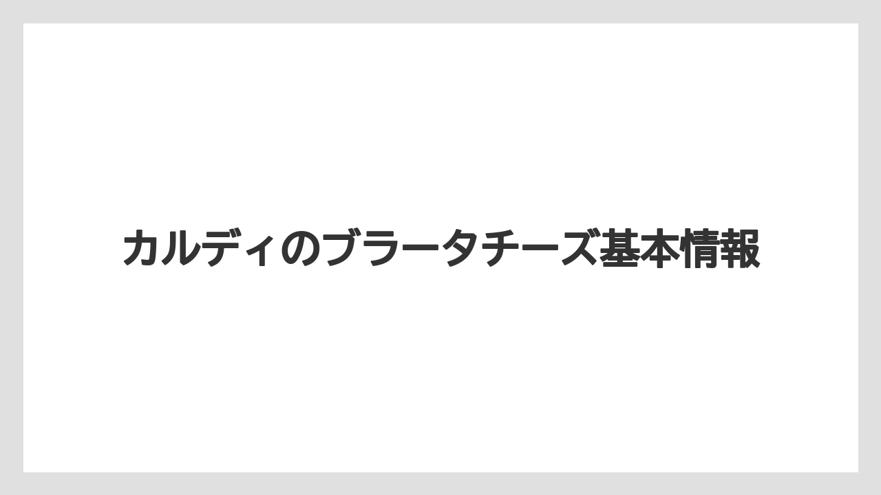 カルディのブラータチーズ基本情報