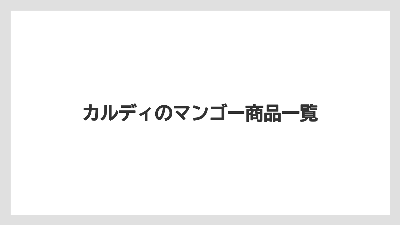 カルディのマンゴー商品一覧