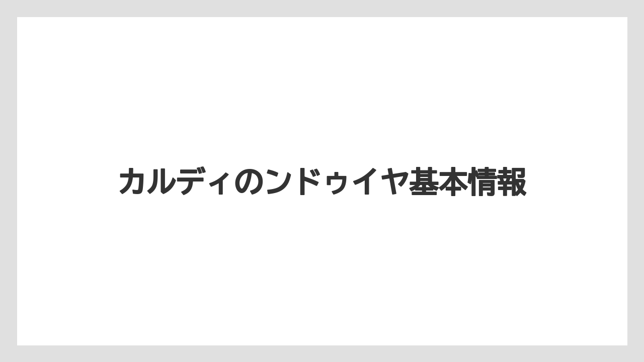 カルディのンドゥイヤ基本情報